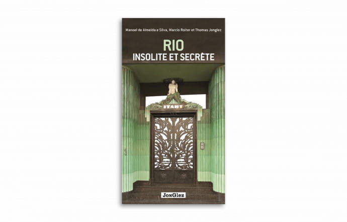 « Rio, insolite et secrète », éditions Jonglez.