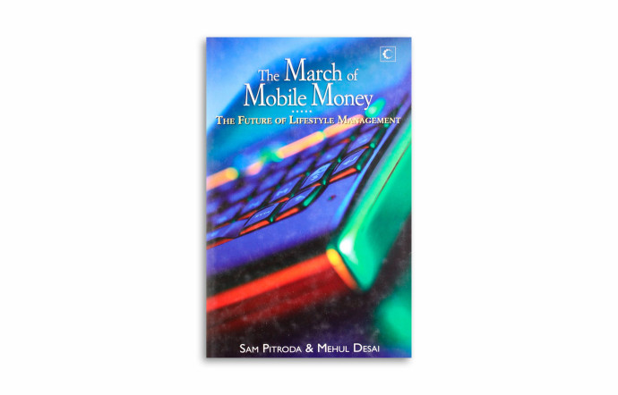 « The March of Mobile Money : the Future of Lifestyle Management », Sam Pitroda et Mehul Desai, éditions Harper Collins India (2010).