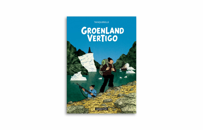 « Groenland Vertigo », Tanquerelle, Casterman, 104 pages.