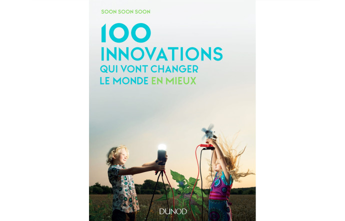 Cent innovations qui vont changer le monde en mieux, Soon Soon Soon, éd. Dunod, 176 p., 22 €.