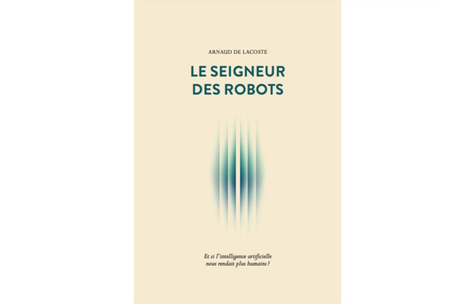 Le Seigneur des robots, Arnaud de Lacoste, éd. Débats Publics. 152 p., 18 €.