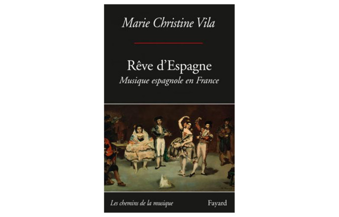 Rêve d’Espagne. Musique espagnole en France, Marie‑Christine Vila, Fayard.
