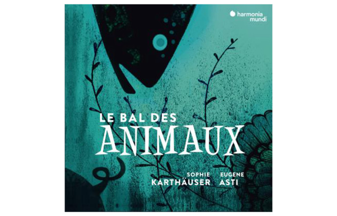 Le Bal des animaux, Sophie Karthäuser, soprano, Eugène Asti, piano, Harmonia Mundi.