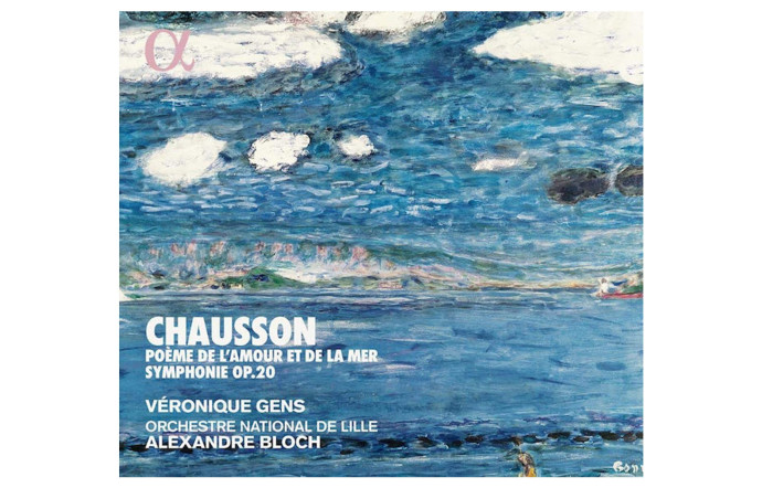 Poème de l’amour et de la mer et Symphonie d’Ernest Chausson, Véronique Gens, orchestre national de Lille, Alexandre Bloch.