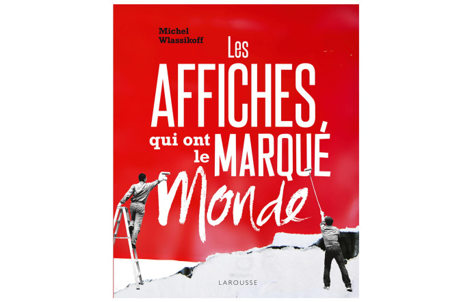 Les Affiches qui ont marqué le monde, Michel Wlassikoff, éd. Larousse, 30 €. – Prenez l’air ! 5 beaux livres à (s’)offrir