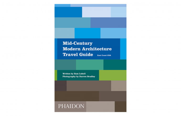 Mid-Century Modern Architecture Travel Guide. East Coast USA, Sam Lubell et Darren Bradley, Phaidon, 376 p., 35 €