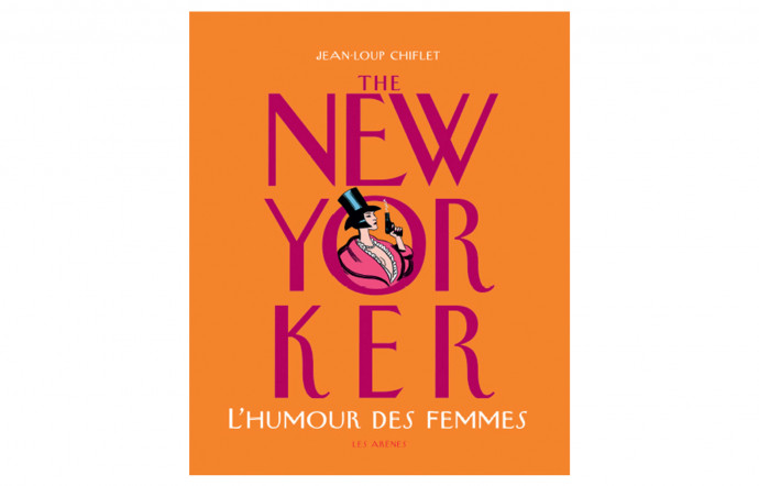 The New Yorker. L’Humour des femmes, Jean-Loup Chiflet, Les Arènes, 190 p., 24,80 €. TGL #2