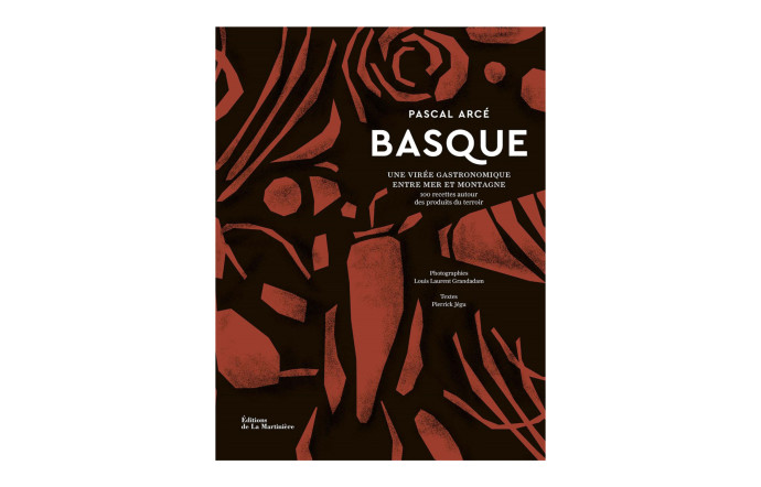Basque. Une virée gastronomique entre mer et montagne, Pascal Arcé, éd. La Martinière, 408 p., 45 €