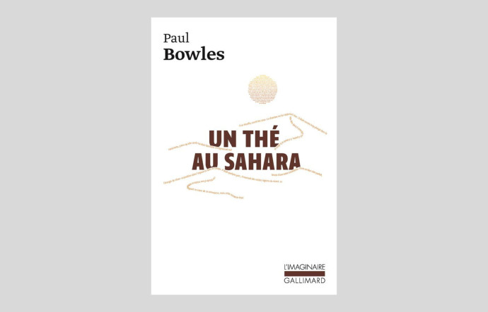 Un thé au Sahara, Paul Bowles, « L’imaginaire », Gallimard, 342 p., 12 €.